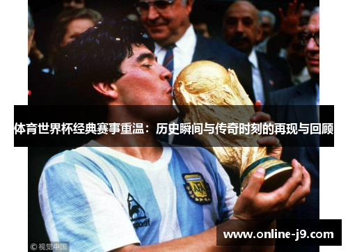 体育世界杯经典赛事重温：历史瞬间与传奇时刻的再现与回顾