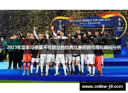 2023年皇家马德里不可错过的经典比赛回顾与精彩瞬间分析
