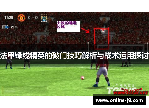 法甲锋线精英的破门技巧解析与战术运用探讨
