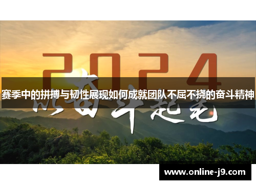 赛季中的拼搏与韧性展现如何成就团队不屈不挠的奋斗精神