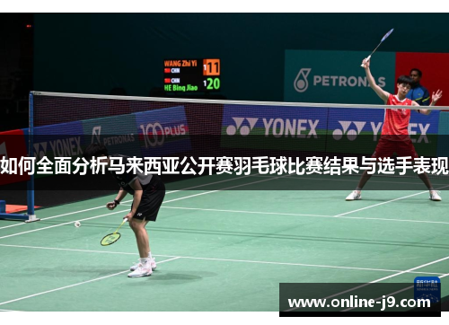 如何全面分析马来西亚公开赛羽毛球比赛结果与选手表现