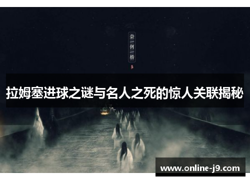 拉姆塞进球之谜与名人之死的惊人关联揭秘