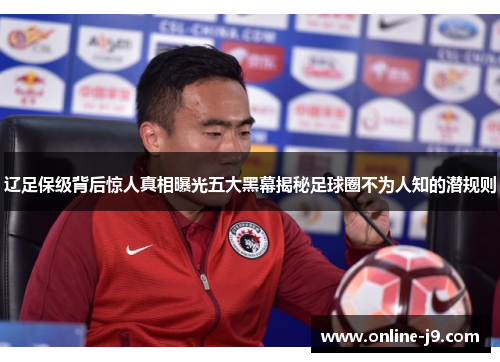 辽足保级背后惊人真相曝光五大黑幕揭秘足球圈不为人知的潜规则
