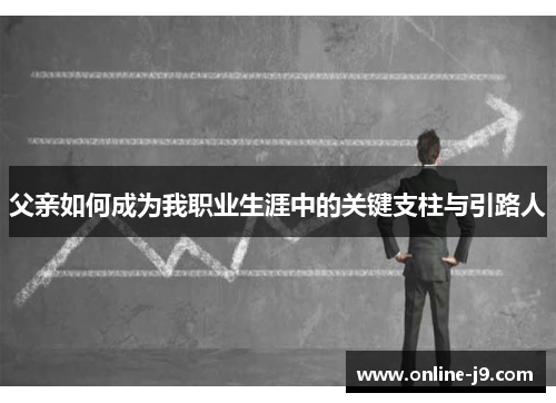 父亲如何成为我职业生涯中的关键支柱与引路人