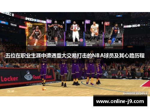 五位在职业生涯中遭遇重大交易打击的NBA球员及其心路历程