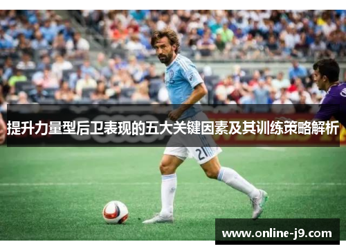 提升力量型后卫表现的五大关键因素及其训练策略解析