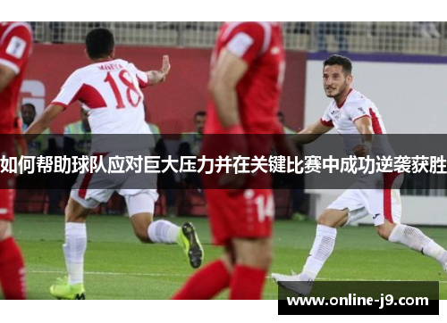 如何帮助球队应对巨大压力并在关键比赛中成功逆袭获胜