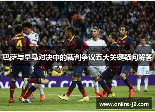 巴萨与皇马对决中的裁判争议五大关键疑问解答