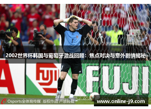 2002世界杯韩国与葡萄牙激战回顾：焦点对决与意外剧情揭秘