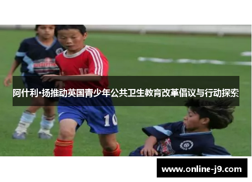 阿什利·扬推动英国青少年公共卫生教育改革倡议与行动探索