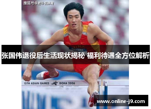 张国伟退役后生活现状揭秘 福利待遇全方位解析