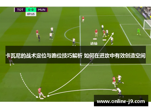 卡瓦尼的战术定位与跑位技巧解析 如何在进攻中有效创造空间