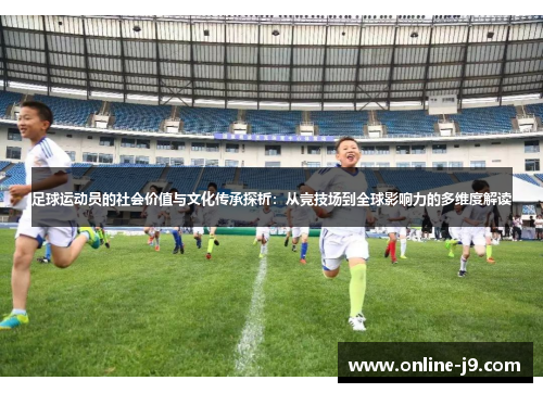 足球运动员的社会价值与文化传承探析：从竞技场到全球影响力的多维度解读